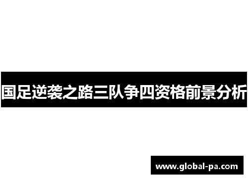 国足逆袭之路三队争四资格前景分析