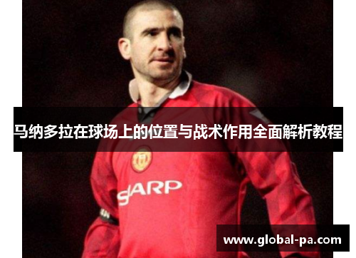 马纳多拉在球场上的位置与战术作用全面解析教程