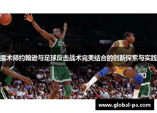 魔术师约翰逊与足球反击战术完美结合的创新探索与实践