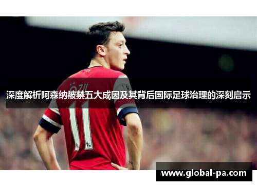 深度解析阿森纳被禁五大成因及其背后国际足球治理的深刻启示