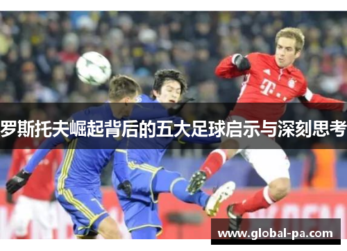 罗斯托夫崛起背后的五大足球启示与深刻思考