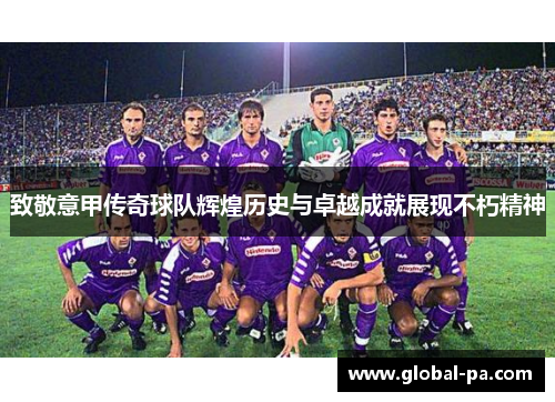 致敬意甲传奇球队辉煌历史与卓越成就展现不朽精神