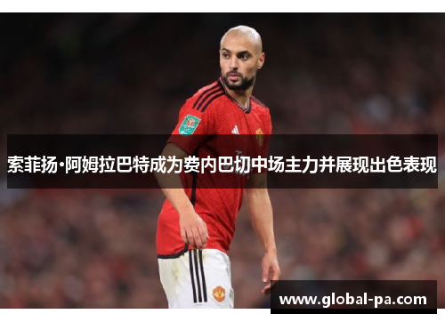 索菲扬·阿姆拉巴特成为费内巴切中场主力并展现出色表现