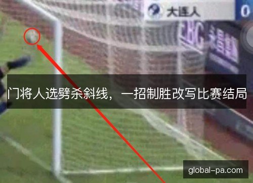 门将人选劈杀斜线，一招制胜改写比赛结局